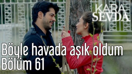 Kara Sevda 61. Bölüm Böyle Havada Aşık Oldum
