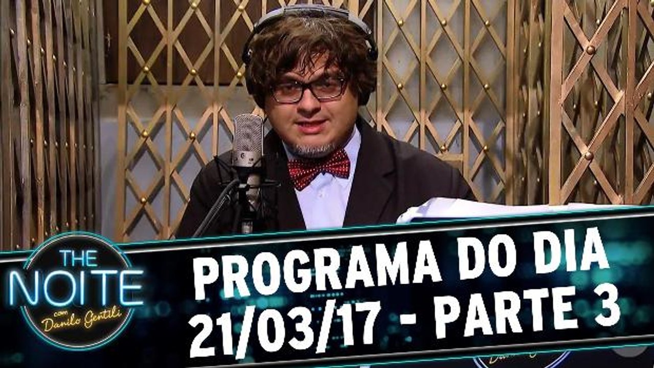 The Noite - 21.03.17 - Parte 3