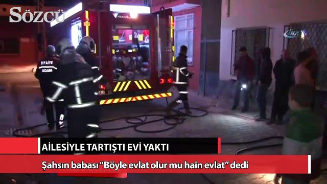 Ailesiyle tartıştı evi yaktı