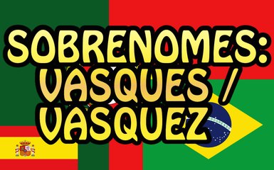 Sobrenomes: Vasques / Vasquez e mais!