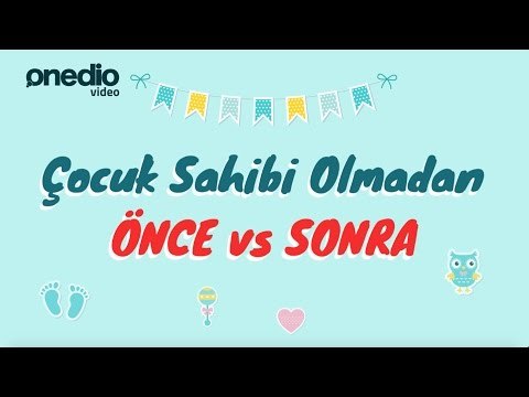 Çocuk Sahibi Olmadan Önce vs Çocuk Sahibi Olduktan Sonra