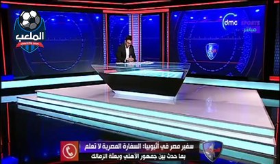 سفير مصر بأثيوبيا..السفارة المصرية لا تعلم بما حدث بين جمهور الاهلي وبعثة الزمالك