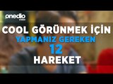 Cool Görünmek İçin Yapmanız Gereken 12 Hareket