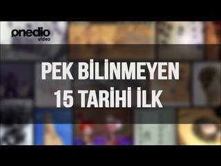Pek Bilinmeyen 15 Tarihi İlk