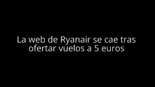 La web de Ryanair se cae tras ofertar vuelos a 5 euros