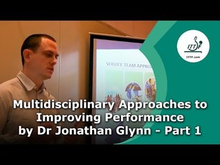 Multidisciplinary Approaches to Improving Performance by Dr Jonathan Glynn - Part 1