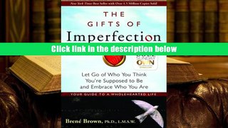 Read Online  The Gifts of Imperfection: Let Go of Who You Think You re Supposed to Be and Embrace