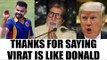 Virat Kohli compared to Donald Trump, Amitabh trolls Aussie media | Oneindia News