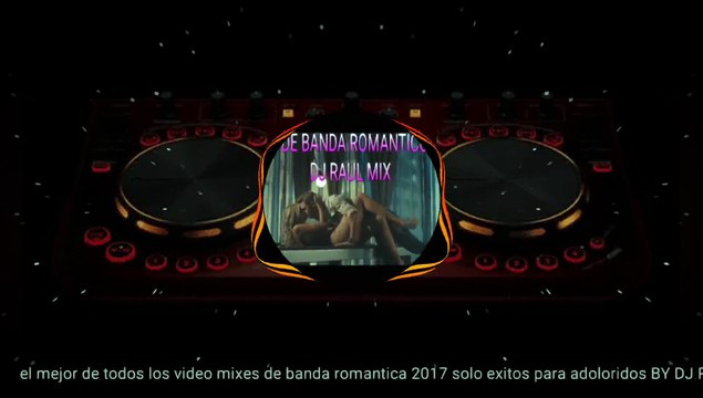 el mejor de todos los video mixes de banda romantica 2017 solo exitos para adoloridos BY DJ RAUL MIX exported 1