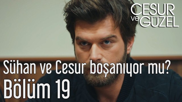 Cesur ve Güzel 19. Bölüm Sühan ve Cesur Boşanıyor mu?