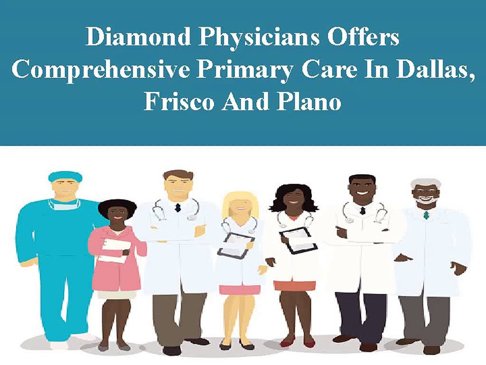 Diamond Physicians offers comprehensive Primary Care in Dallas, Frisco and Plano