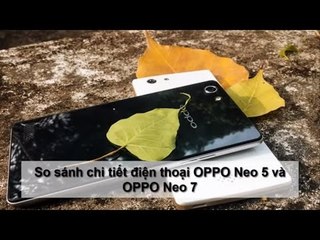So sánh chi tiết điện thoại OPPO Neo 5 và OPPO Neo 7