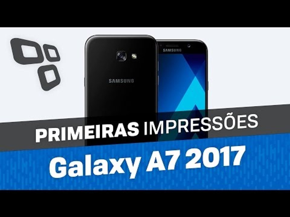 Galaxy A7 2017 - Primeiras Impressões - TecMundo