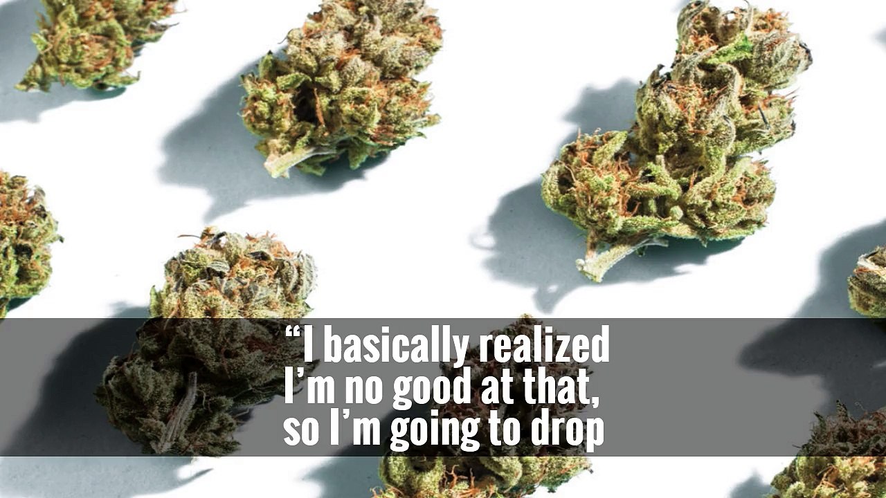 “I basically realized I’m no good at that, so I’m going to drop