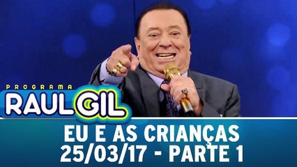 Eu e as Crianças - Parte 1 - 25.03.17 | Programa Raul Gil