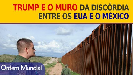 O muro de Trump entre os EUA e o México [Ordem Mundial]
