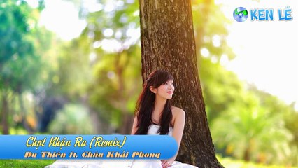 Chợt Nhận Ra (Remix) - Du Thiên ft. Châu Khải Phong