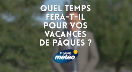 Quel temps fera-t-il pour vos vacances de Pâques ?