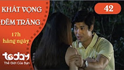 Khát vọng đêm trăng - Tập 42 - TodayTV