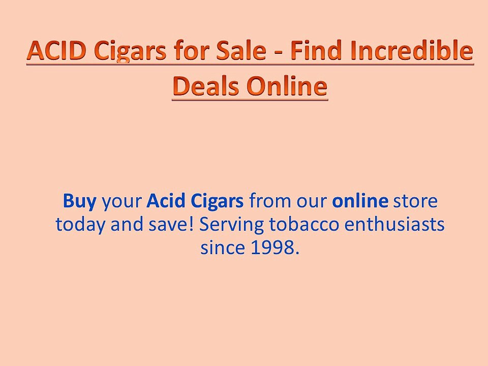 Find The Perfect Acid Cigars Online