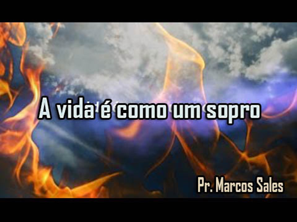 A vida é como um sopro - Pr. Marcos Sales