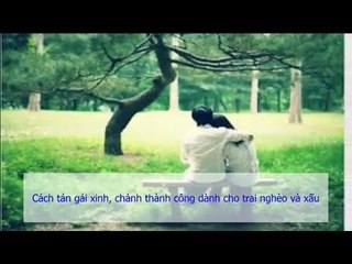 Cách tán gái xinh, chảnh thành công dành cho trai nghèo và xấu