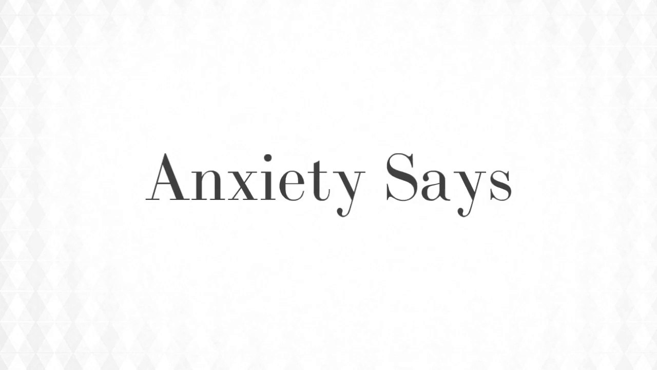 Anxiety Says