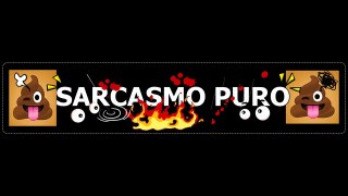 SARCASMO- Frases ironicas y crueles con que se ridiculiza/humilla o insulta