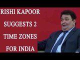Rishi Kapoor suggests 2 time zones for India|Oneindia News