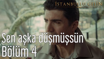 İstanbullu Gelin 4. Bölüm Sen Aşka Düşmüşsün