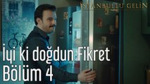 İstanbullu Gelin 4. Bölüm İyiki Doğdun Fikret