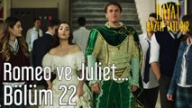 Hayat Bazen Tatlıdır 22. Bölüm Romeo ve Juliet