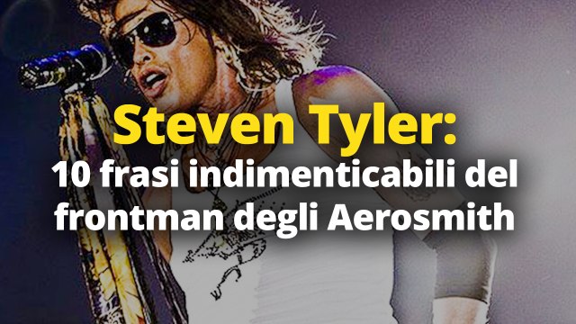 Steven Tyler: 10 frasi indimenticabili del frontman degli Aerosmith