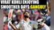 Virat Kohli enjoying smoother days of captaincy, says Saurav Ganguly | Oneindia News