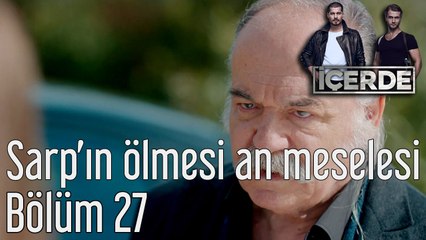 İçerde 27. Bölüm Sarp'ın Ölmesi An Meselesi