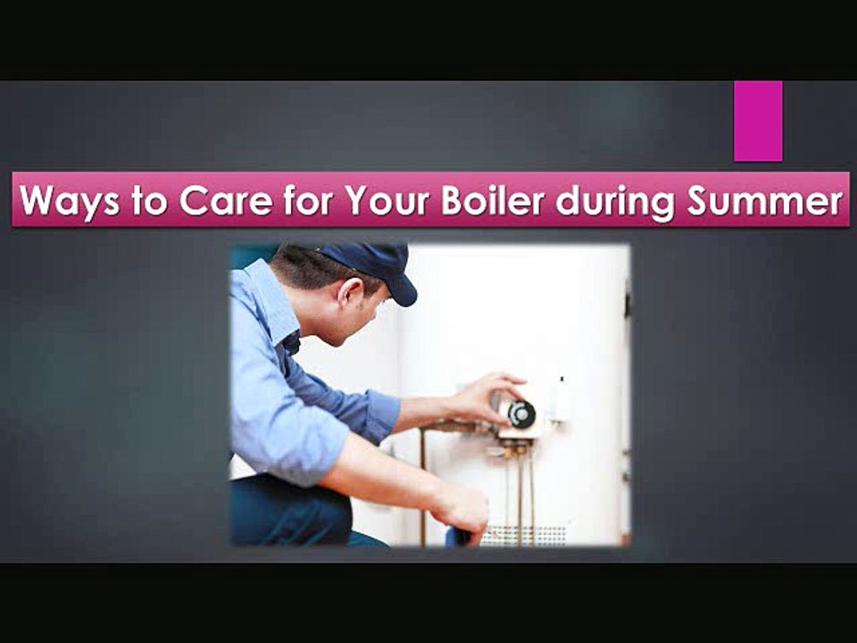 Ways to Care for Your Boiler during Summer