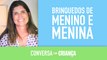 Brinquedos de Menino e Menina | Conversa com Crianca