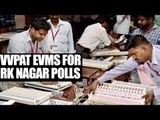 RK Nagar Bypolls : VVPAT EVMs to be used for elections | Oneindia News