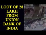 28 lakh looted from Union Bank of India | Oneindia News