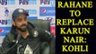 India vs Bangladesh: Virat Kohli makes it clear, Rahane to replace Nair | Oneindia News