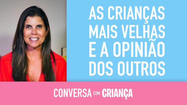 As criancas mais velhas e a opiniao dos outros | Conversa com Crianca