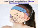 How to Naturally Remove Blackheads-Advanced Dermatology Skin Care Reviews