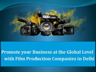 Promote your Business with Film Production Companies in Delhi