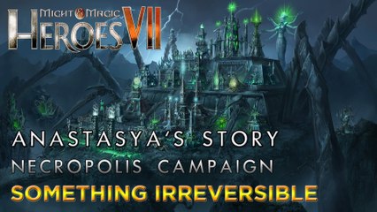 Heroes VII - Anastasya's Story - Necropolis Campaign - Mission 1: Something Irreversible