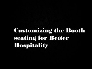 Customizing the Booth seating for Better Hospitality