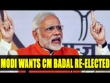 Punjab Elections 2017: PM Modi says, Punjab wants to see CM Badal re elected | Oneindia News