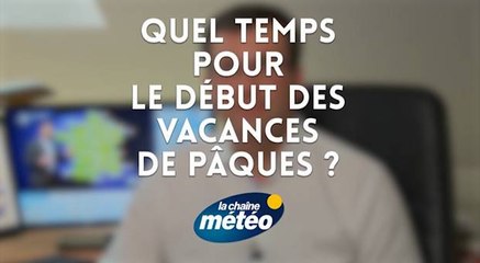 Quel temps pour le début des vacances de Pâques ?