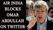 Air India blocks former J&K CM Omar Abdullah on Twitter; here's why | Oneindia News