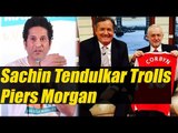 Sachin Tendulkar trolls Piers Morgan , Know Why |Oneindia News