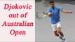Novak Djokovic out of Australian Open after defeated by Denis Istomin | Oneindia News